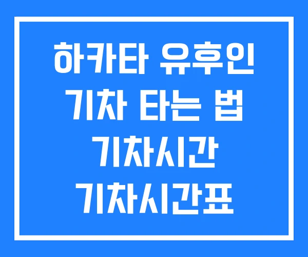 하카타 유후인 기차 타는 법 기차시간 기차시간표 하카타 유후인 기차 타는 법 기차시간 기차시간표
