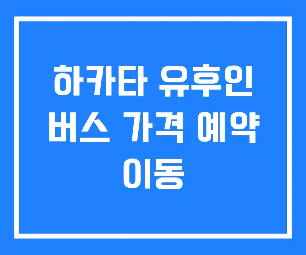 하카타 유후인 버스 가격 예약 이동 하카타 유후인 버스 가격 예약 이동