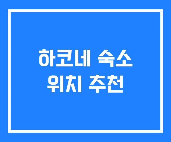 하코네 숙소 위치 추천