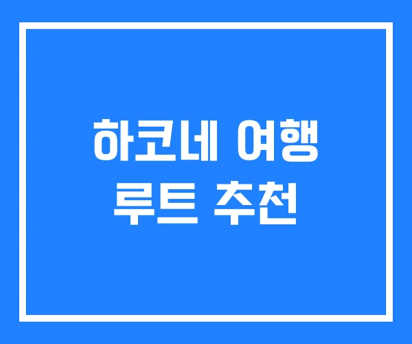 하코네 여행 루트 추천