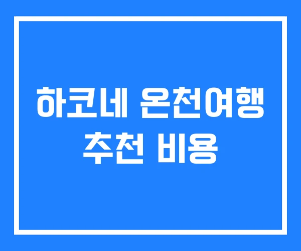 하코네 온천여행 추천 비용