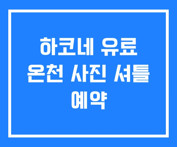 하코네 유료 온천 사진 셔틀 예약