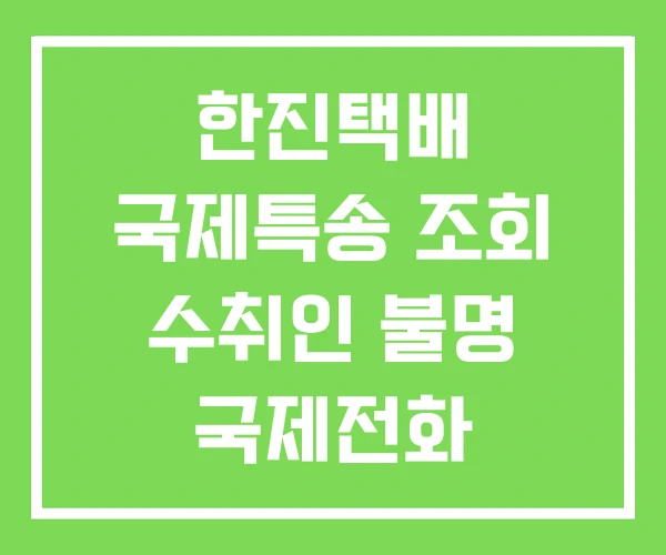 한진택배 국제특송 조회 수취인 불명 국제전화 한진택배 국제특송 조회 수취인 불명 국제전화