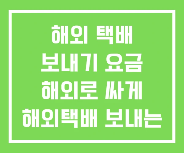 해외 택배 보내기 요금 해외로 싸게 해외택배 보내는 방법