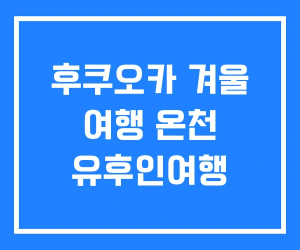 후쿠오카 겨울 여행 온천 유후인여행