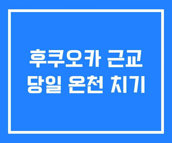 후쿠오카 근교 당일 온천 치기