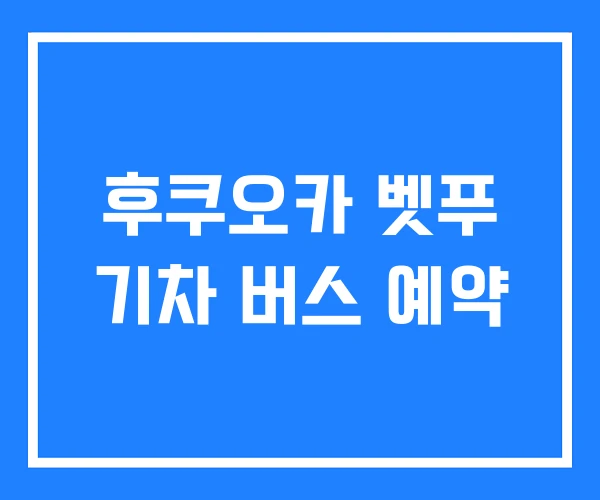 후쿠오카 벳푸 기차 버스 예약