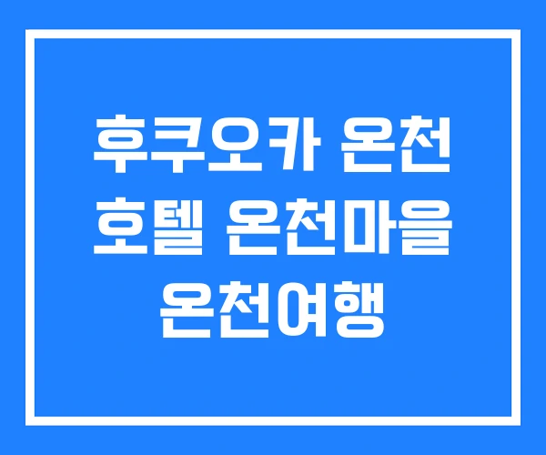 후쿠오카 온천 호텔 온천마을 온천여행 후쿠오카 온천 호텔 온천마을 온천여행
