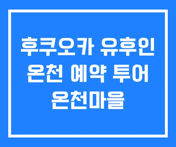 후쿠오카 유후인 온천 예약 투어 온천마을