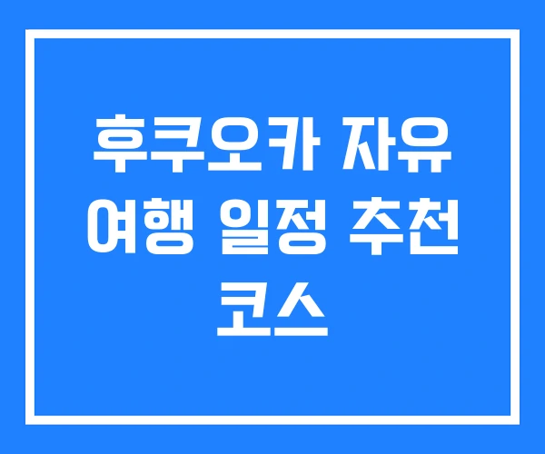 후쿠오카 자유 여행 일정 추천 코스