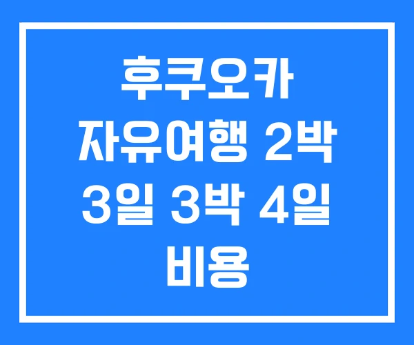 후쿠오카 자유여행 2박 3일 3박 4일 비용