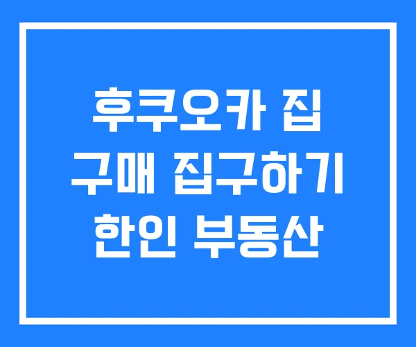 후쿠오카 집 구매 집구하기 한인 부동산