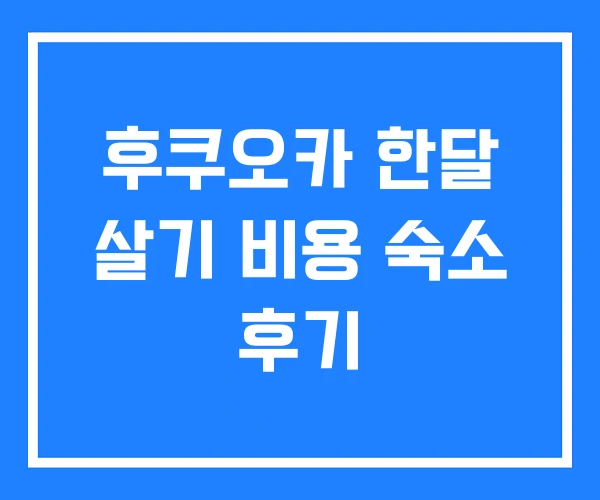 후쿠오카 한달 살기 비용 숙소 후기