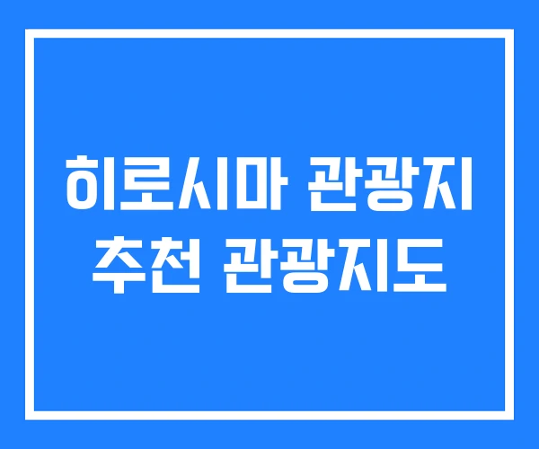 히로시마 관광지 추천 관광지도