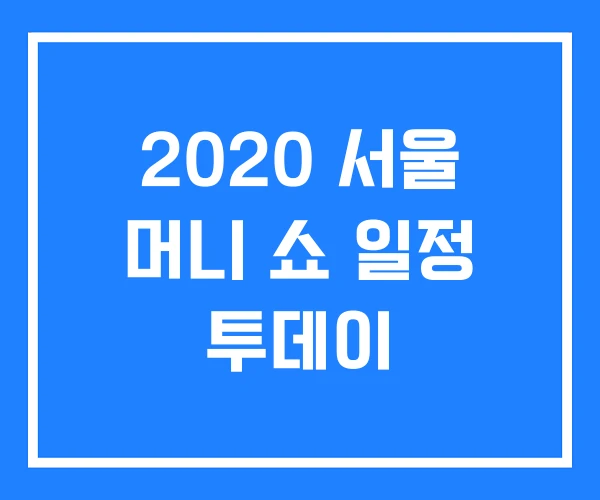 2020 서울 머니 쇼 일정 투데이