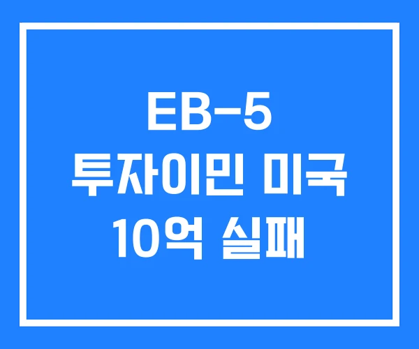 EB-5 투자이민 미국 10억 실패