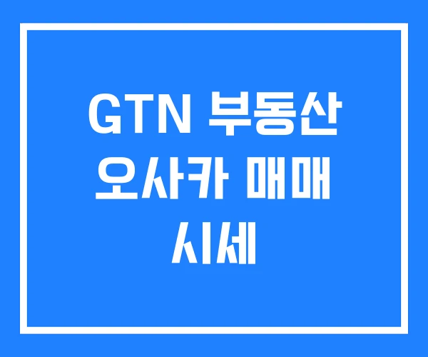 GTN 부동산 오사카 매매 시세