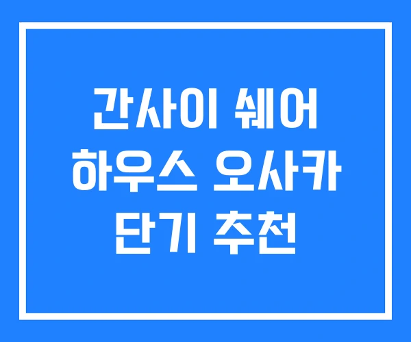 간사이 쉐어 하우스 오사카 단기 추천 간사이 쉐어 하우스 오사카 단기 추천