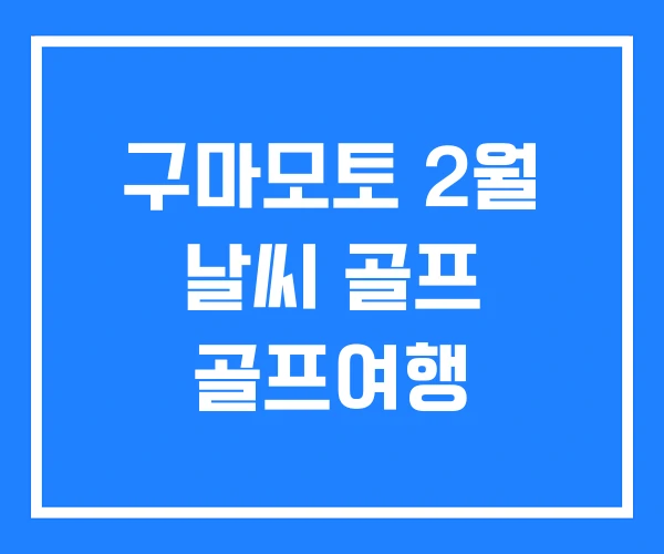 구마모토 2월 날씨 골프 골프여행
