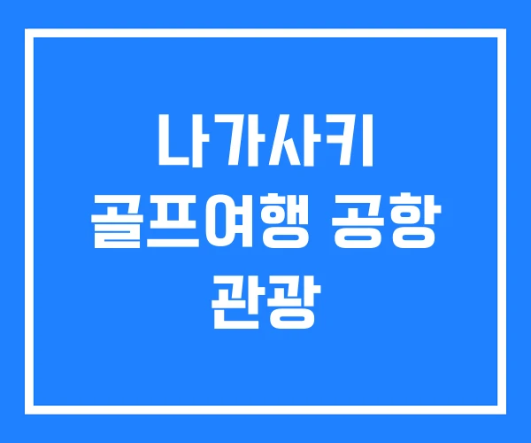 나가사키 골프여행 공항 관광