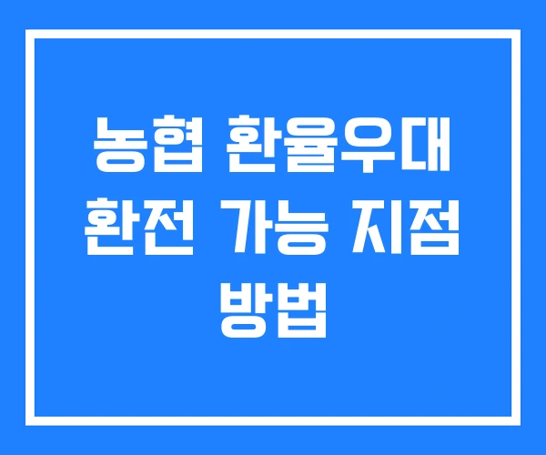 농협 환율우대 환전 가능 지점 방법 농협 환율우대 환전 가능 지점 방법