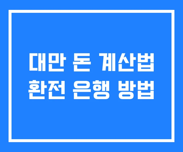 대만 돈 계산법 환전 은행 방법 대만 돈 계산법 환전 은행 방법