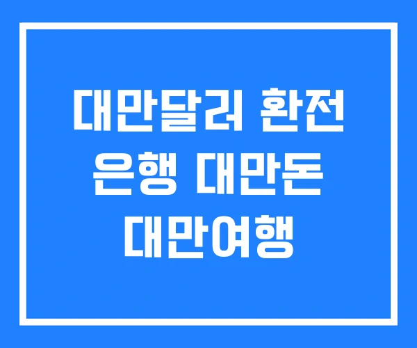 대만달러 환전 은행 대만돈 대만여행 대만달러 환전 은행 대만돈 대만여행