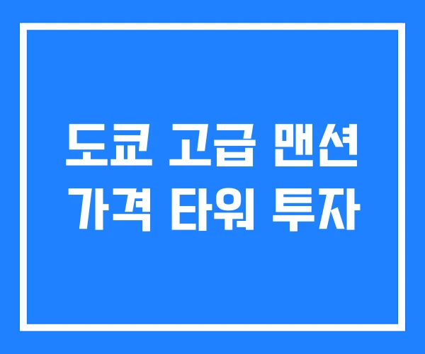 도쿄 고급 맨션 가격 타워 투자 도쿄 고급 맨션 가격 타워 투자