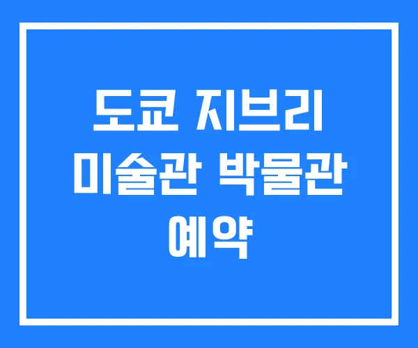 도쿄 지브리 미술관 박물관 예약