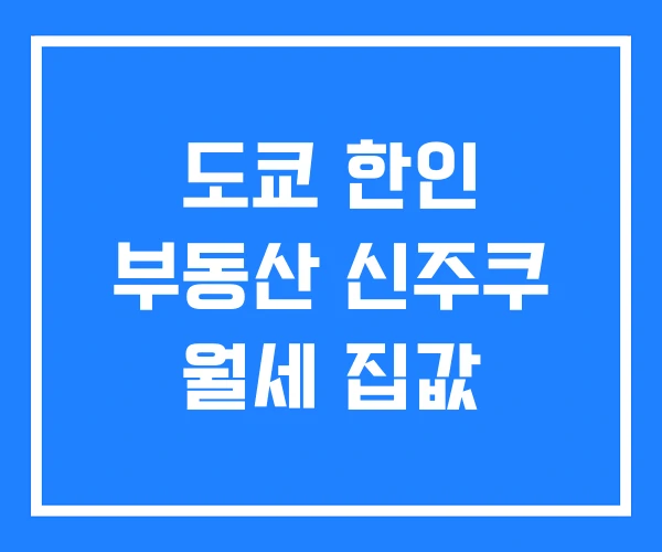 도쿄 한인 부동산 신주쿠 월세 집값