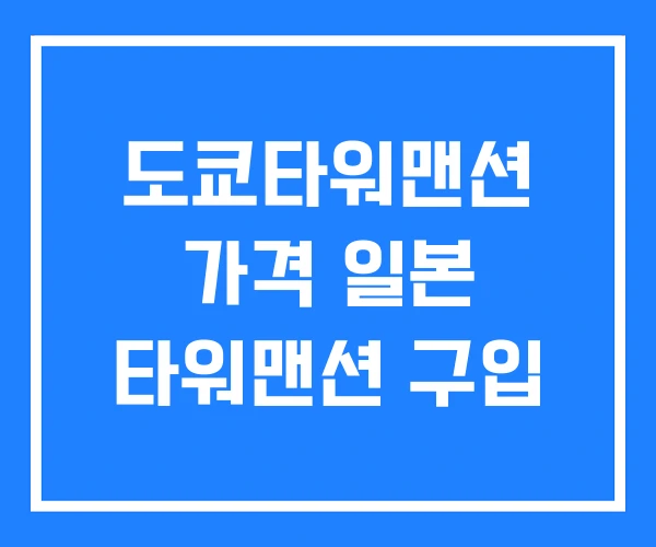도쿄타워맨션 가격 일본 타워맨션 구입 도쿄타워맨션 가격 일본 타워맨션 구입