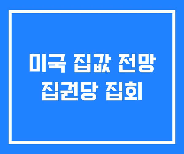 미국 집값 전망 집권당 집회 미국 집값 전망 집권당 집회