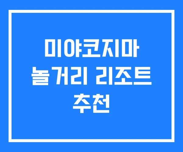 미야코지마 놀거리 리조트 추천 미야코지마 놀거리 리조트 추천