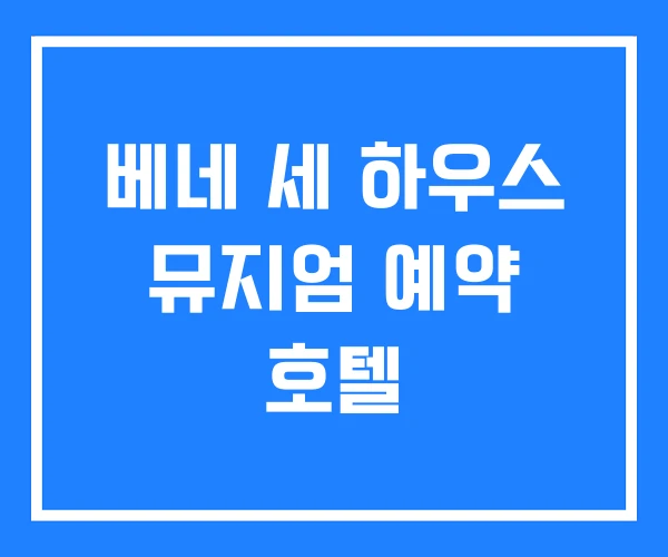 베네 세 하우스 뮤지엄 예약 호텔 베네 세 하우스 뮤지엄 예약 호텔