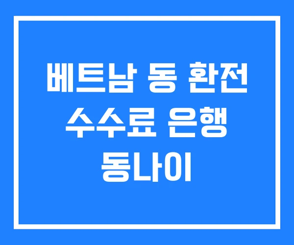 베트남 동 환전 수수료 은행 동나이