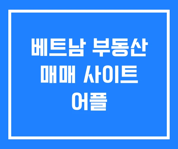 베트남 부동산 매매 사이트 어플 베트남 부동산 매매 사이트 어플