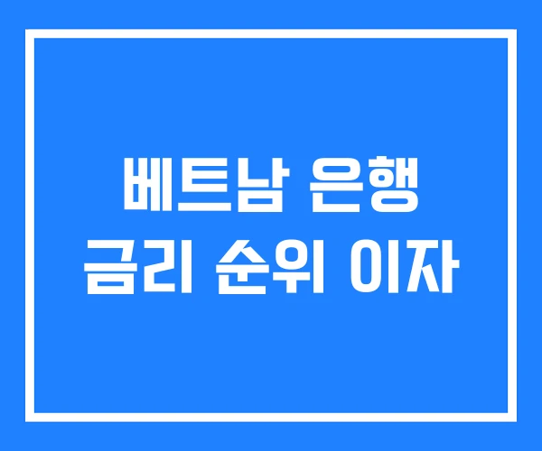 베트남 은행 금리 순위 이자 베트남 은행 금리 순위 이자