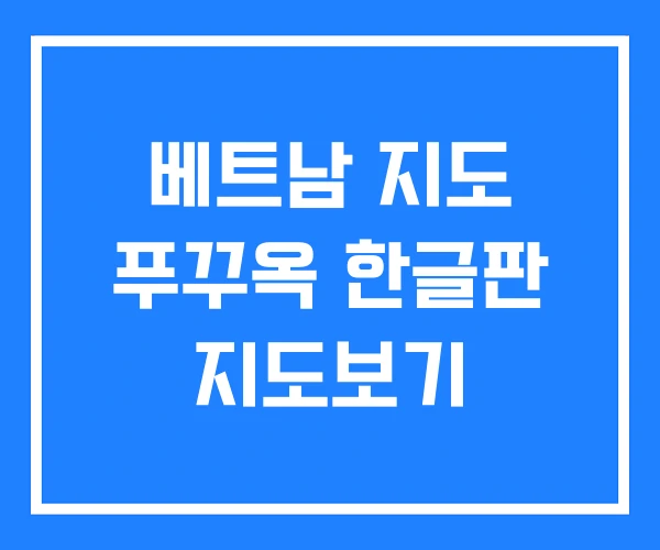 베트남 지도 푸꾸옥 한글판 지도보기 베트남 지도 푸꾸옥 한글판 지도보기
