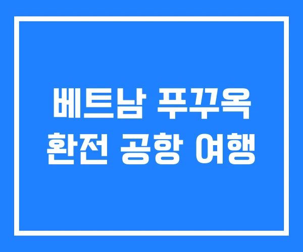 베트남 푸꾸옥 환전 공항 여행 베트남 푸꾸옥 환전 공항 여행