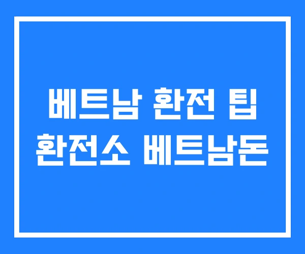 베트남 환전 팁 환전소 베트남돈 베트남 환전 팁 환전소 베트남돈