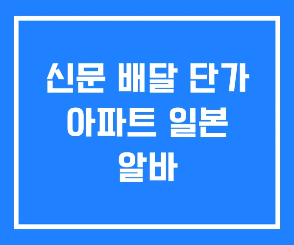 신문 배달 단가 아파트 일본 알바