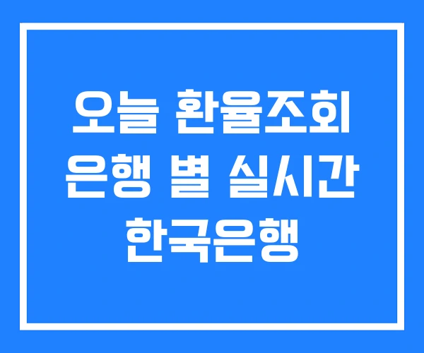 오늘 환율조회 은행 별 실시간 한국은행 오늘 환율조회 은행 별 실시간 한국은행