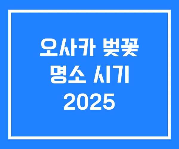 오사카 벚꽃 명소 시기 2025