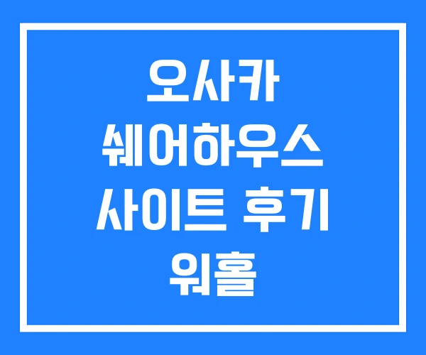 오사카 쉐어하우스 사이트 후기 워홀 오사카 쉐어하우스 사이트 후기 워홀