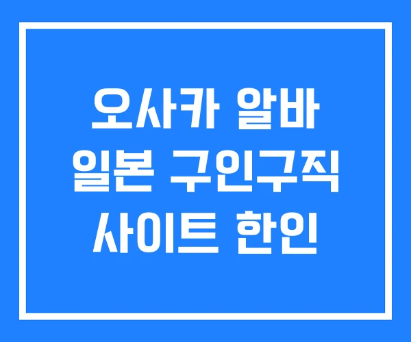 오사카 알바 일본 구인구직 사이트 한인
