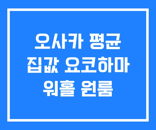 오사카 평균 집값 요코하마 워홀 원룸
