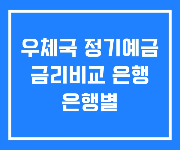 우체국 정기예금 금리비교 은행 은행별 우체국 정기예금 금리비교 은행 은행별