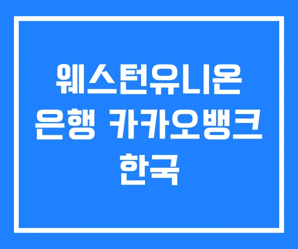 웨스턴유니온 은행 카카오뱅크 한국 웨스턴유니온 은행 카카오뱅크 한국