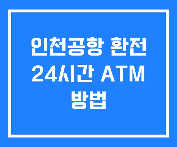 인천공항 환전 24시간 ATM 방법 인천공항 환전 24시간 ATM 방법