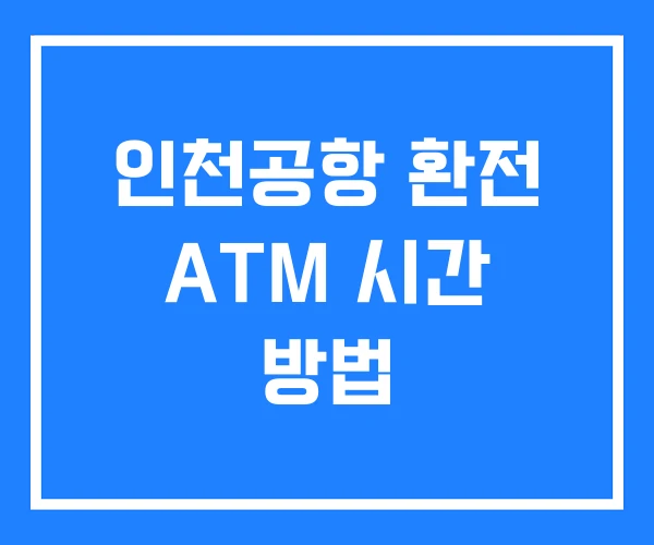 인천공항 환전 ATM 시간 방법